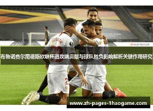 布鲁诺费尔南德斯欧联杯进攻端贡献与球队胜负影响解析关键作用研究