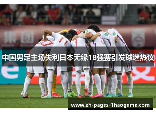 中国男足主场失利日本无缘18强赛引发球迷热议