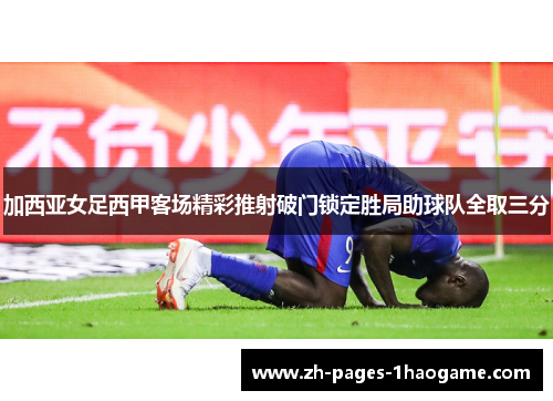 加西亚女足西甲客场精彩推射破门锁定胜局助球队全取三分