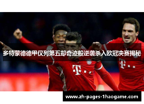 多特蒙德德甲仅列第五却奇迹般逆袭杀入欧冠决赛揭秘