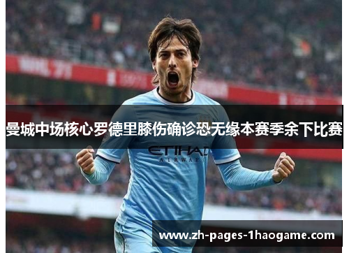 曼城中场核心罗德里膝伤确诊恐无缘本赛季余下比赛 曼城中场核心罗德里膝伤确诊恐无缘本赛季余下比赛
