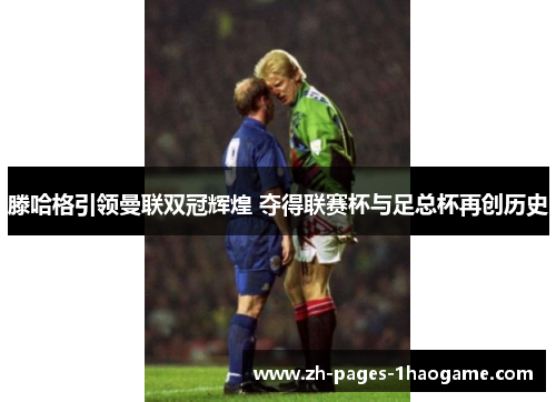 滕哈格引领曼联双冠辉煌 夺得联赛杯与足总杯再创历史 滕哈格引领曼联双冠辉煌 夺得联赛杯与足总杯再创历史