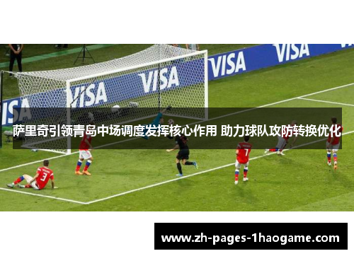 萨里奇引领青岛中场调度发挥核心作用 助力球队攻防转换优化 萨里奇引领青岛中场调度发挥核心作用 助力球队攻防转换优化