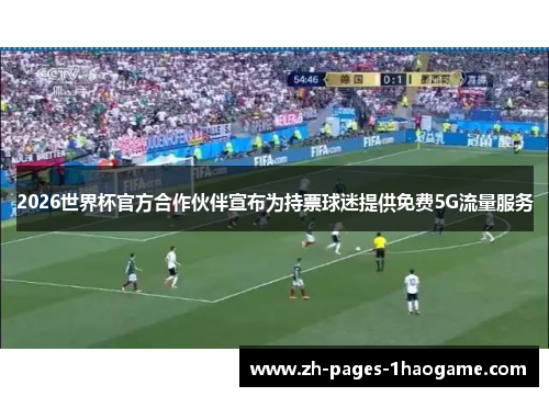 2026世界杯官方合作伙伴宣布为持票球迷提供免费5G流量服务