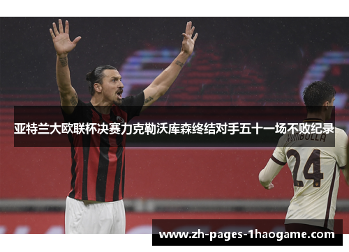 亚特兰大欧联杯决赛力克勒沃库森终结对手五十一场不败纪录