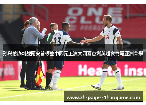 孙兴慜热刺战南安普顿独中四元上演大四喜点燃英超夜书写亚洲荣耀