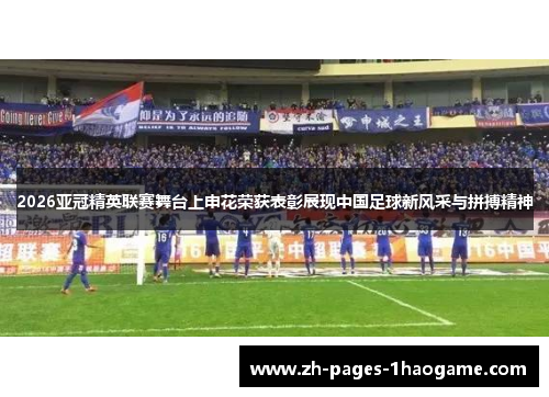 2026亚冠精英联赛舞台上申花荣获表彰展现中国足球新风采与拼搏精神 2026亚冠精英联赛舞台上申花荣获表彰展现中国足球新风采与拼搏精神