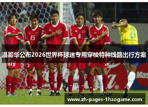 温哥华公布2026世界杯球迷专用穿梭特种线路出行方案 温哥华公布2026世界杯球迷专用穿梭特种线路出行方案