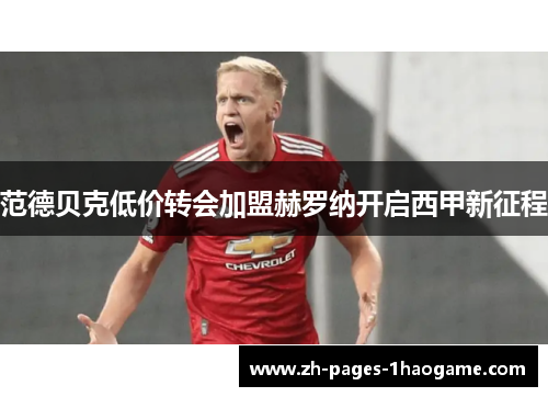 范德贝克低价转会加盟赫罗纳开启西甲新征程 范德贝克低价转会加盟赫罗纳开启西甲新征程