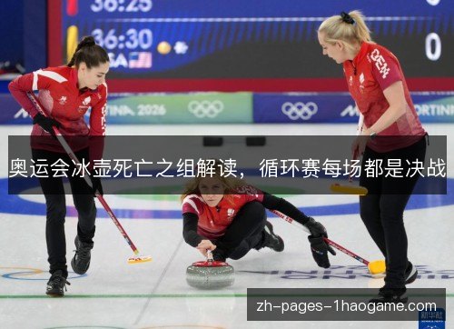 奥运会冰壶死亡之组解读,循环赛每场都是决战 奥运会冰壶死亡之组解读,循环赛每场都是决战