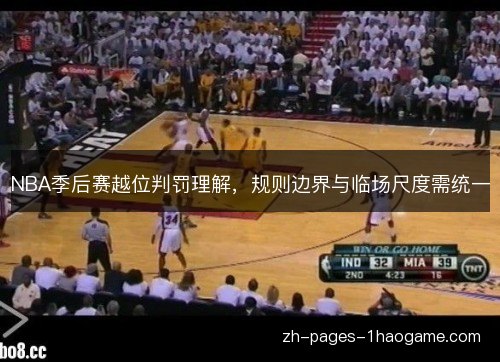 NBA季后赛越位判罚理解,规则边界与临场尺度需统一 NBA季后赛越位判罚理解,规则边界与临场尺度需统一
